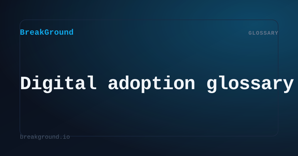Glossary — digital adoption & onboarding terms | BreakGround
